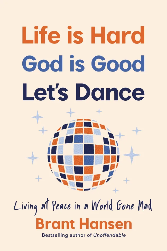 Life Is Hard, God Is Good, Let's Dance: Experiencing Real Joy in a World Gone Mad