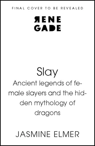 Slay: Ancient legends of female slayers and the hidden mythology of dragons