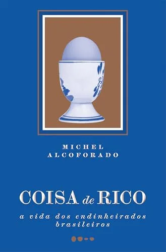 Coisa de Rico: A Vida dos Endinheirados Brasileiros