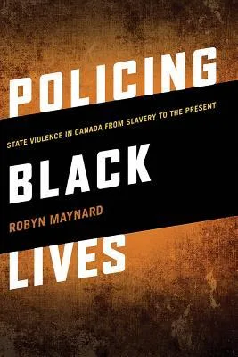Policing Black Lives: State Violence in Canada from Slavery to the Present
