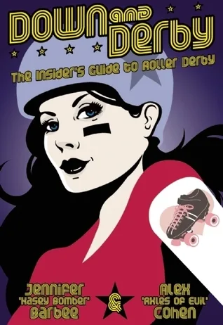 Down and Derby: The Insider's Guide to Roller Derby