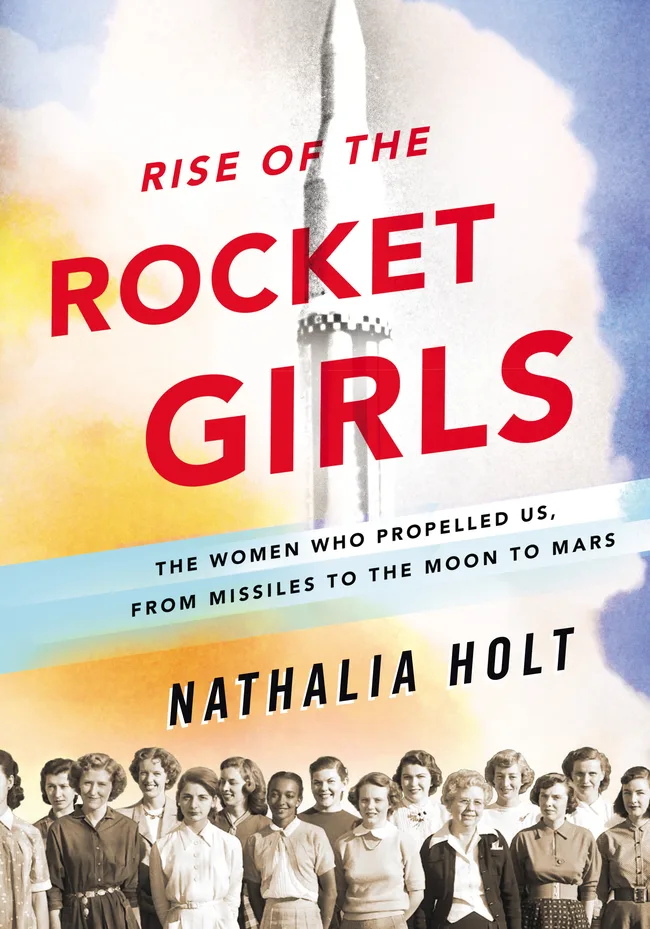 Rise of the Rocket Girls: The Women Who Propelled Us, from Missiles to the Moon to Mars