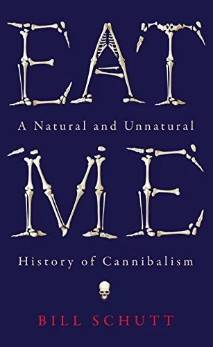 Eat Me: A Natural and Unnatural History of Cannibalism (Wellcome Collection)