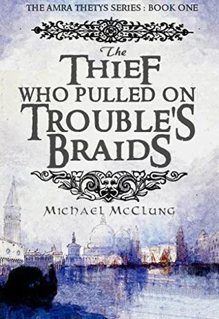 The Thief Who Pulled on Trouble's Braids (Amra Thetys, #1)