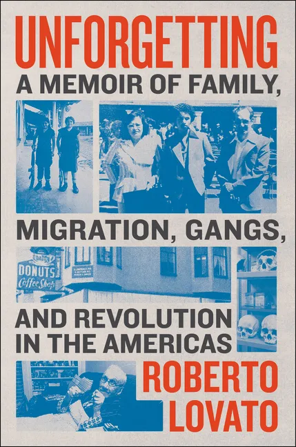 Unforgetting: A Memoir of Family, Migration, Gangs, and the Revolution in the Americans