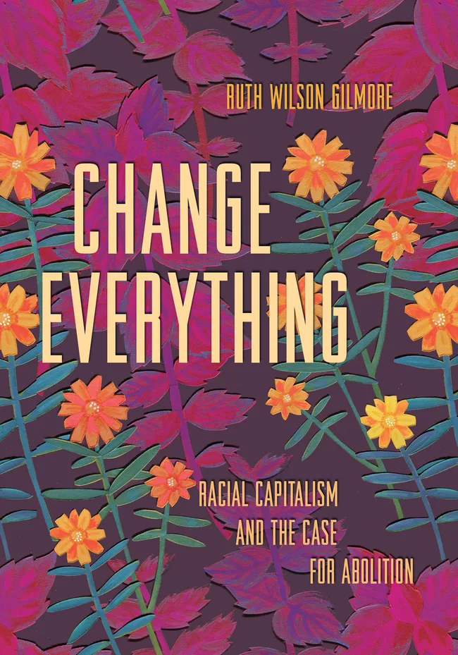 Change Everything: Racial Capitalism and the Case for Abolition
