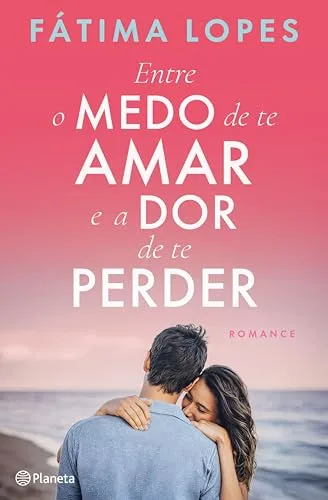 Entre o Medo de te Amar e a Dor de te Perder (PLANETA PORTUGAL) (Portuguese Edition)