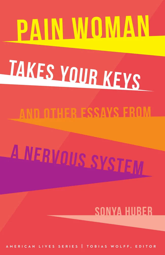 Pain Woman Takes Your Keys, and Other Essays from a Nervous System (American Lives)