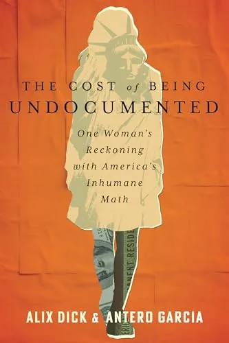 The Cost of Being Undocumented: One Woman's Reckoning with America's Inhumane Math