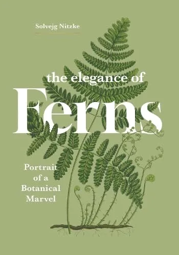 The Elegance of Ferns: Portrait of a Botanical Marvel (Marvels of Nature, 3)