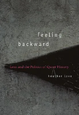 Feeling Backward: Loss and the Politics of Queer History