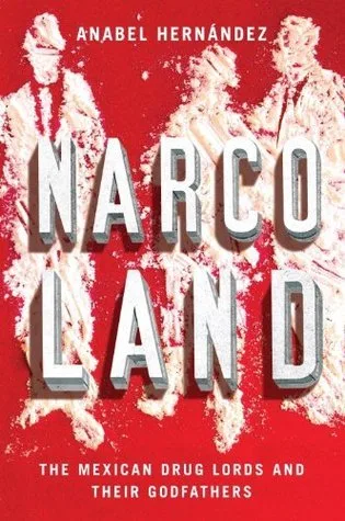 Narcoland: The Mexican Drug Lords And Their Godfathers