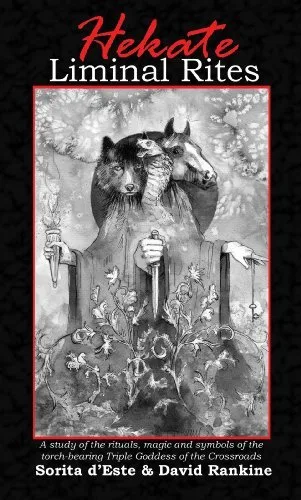 Hekate Liminal Rites: A historical study of the rituals, spells and magic of the Torch-bearing Triple Goddess of the Crossroads (Greek & Anatolian Goddesses)
