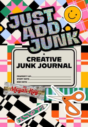 Just Add Junk: A Creative Junk Journal for Scrap Collage & Mixed-Media Play