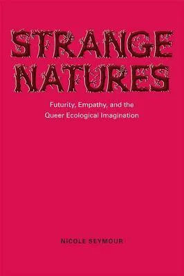 Strange Natures: Futurity, Empathy, and the Queer Ecological Imagination