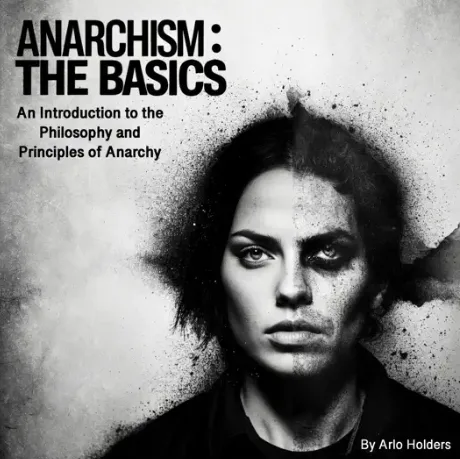 Anarchism: The Basics: An Introduction to the Philosophy and Principles of Anarchy