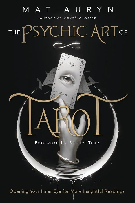 The Psychic Art of Tarot: Opening Your Inner Eye for More Insightful Readings