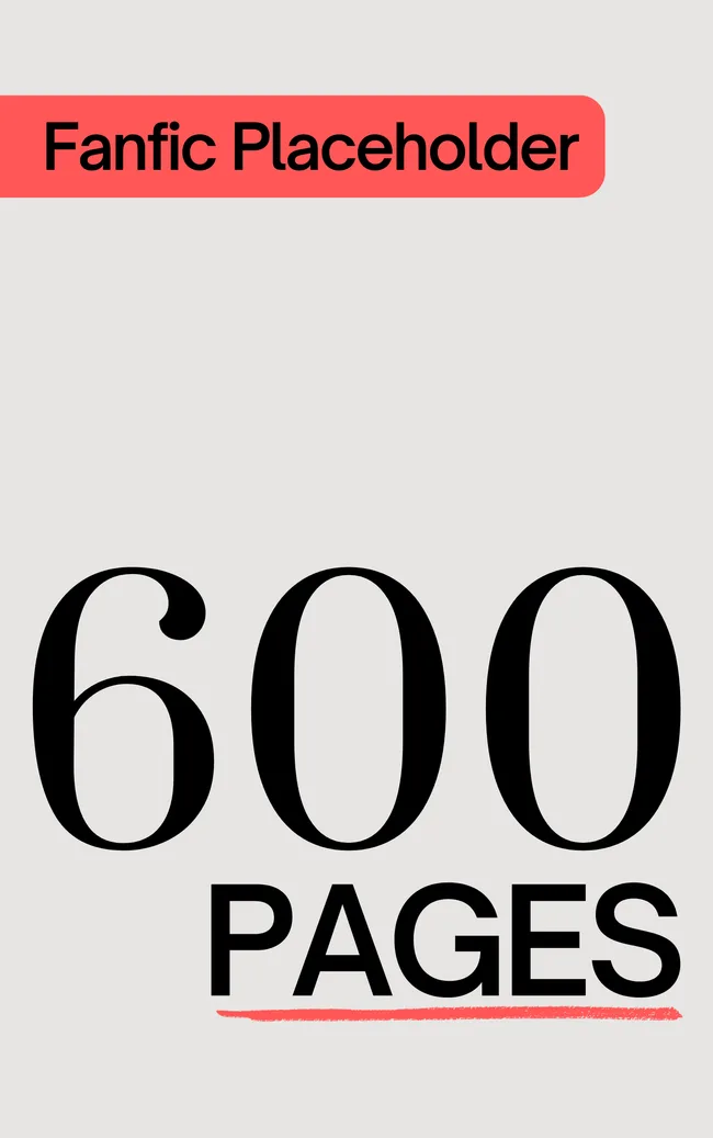 Fanfic Placeholder: 600 Pages