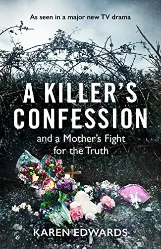 A Killer's Confession: And a mother's fight to bring her daughter, Becky Godden-Edwards', murderer to trial