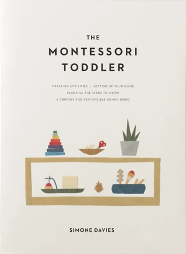 The Montessori Toddler: A Parent's Guide to Raising a Curious and Responsible Human Being