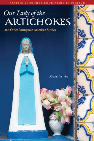 Our Lady of the Artichokes and Other Portuguese-American Stories (The Raz/Shumaker Prairie Schooner Book Prize in Fiction)