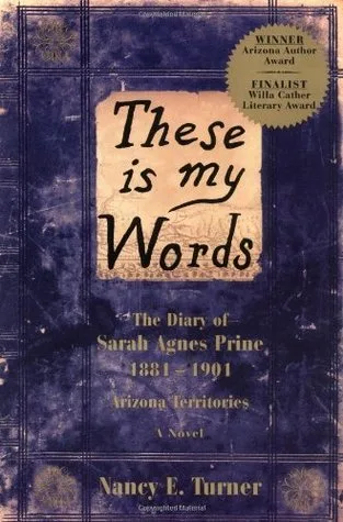 These Is My Words: The Diary of Sarah Agnes Prine, 1881-1901, Arizona Territories (Sarah Agnes Prine, #1)