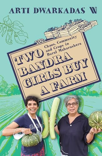 Two Bandra Girls Buy a Farm: Chaos, Community and Crops in Rural Maharashtra