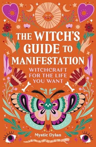 The Witch's Guide to Manifestation: Witchcraft for the Life You Want