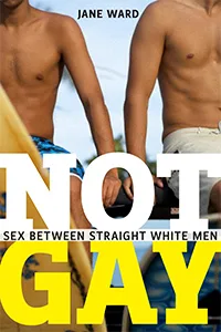 Not Gay: Sex Between Straight White Men