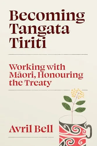 Becoming Tangata Tiriti: Working with Maori, Honouring the Treaty