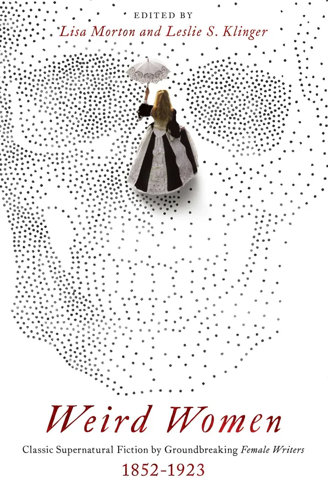 Weird Women: Classic Supernatural Fiction by Groundbreaking Female Writers, 1852-1923