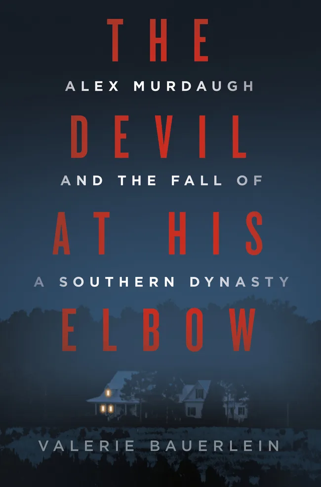 The Devil at His Elbow: Alex Murdaugh and the Fall of a Southern Dynasty