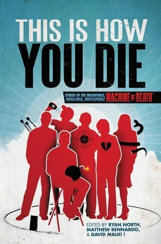 This is How You Die: Stories of the Inscrutable, Infallible, Inescapable Machine of Death (Machine of Death, #2)