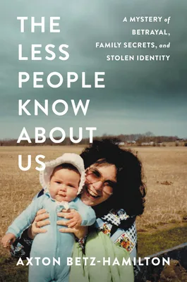 The Less People Know About Us: A Mystery of Betrayal, Family Secrets, and Stolen Identity