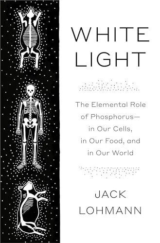 White Light: The Elemental Role of Phosphorus-in Our Cells, in Our Food, and in Our World