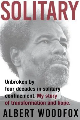Solitary: Unbroken by Four Decades in Solitary Confinement