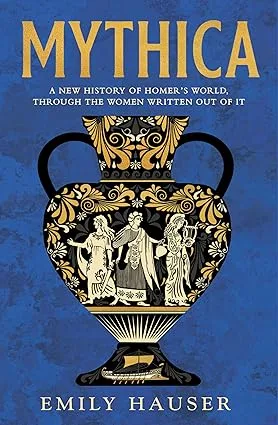 Mythica: A New History of Homer’s World, Through the Women Written Out of It