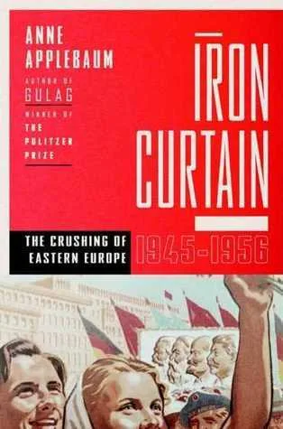 Iron Curtain: The Crushing Of Eastern Europe 1945-1956