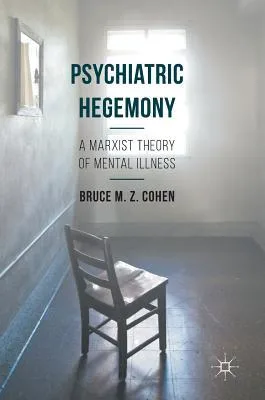 Psychiatric Hegemony: A Marxist Theory of Mental Illness