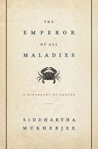 The Emperor of All Maladies: A Biography of Cancer