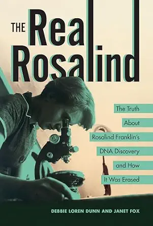 The Real Rosalind The Truth About Rosalind Franklin's DNA Discovery and How It Was Erased