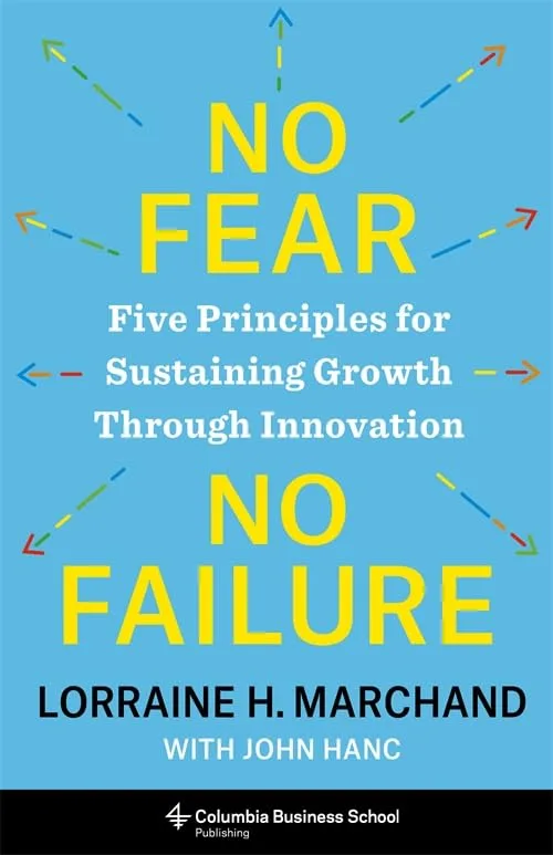 No Fear, No Failure: Five Principles for Sustaining Growth Through Innovation