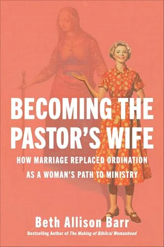 Becoming the Pastor's Wife: How Marriage Replaced Ordination as a Woman's Path to Ministry