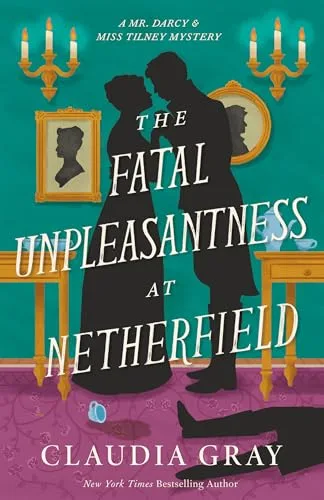 The Fatal Unpleasantness at Netherfield (Mr. Darcy & Miss Tilney, #5)