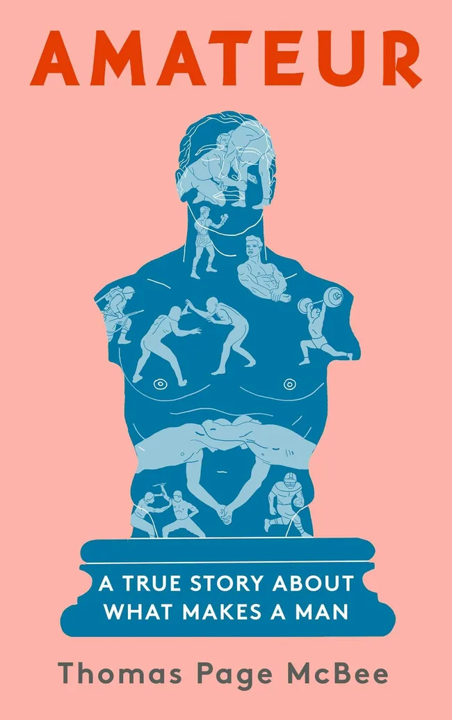 Amateur: A True Story About What Makes a Man