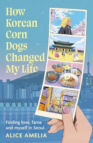 How Korean Corn Dogs Changed My Life: Finding Love, Fame and Myself in Seoul