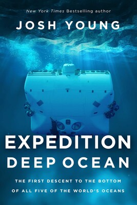 Expedition Deep Ocean The First Descent to the Bottom of All Five of the World's Oceans