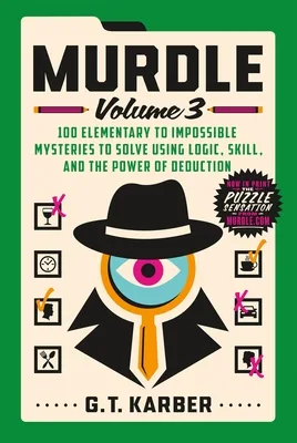 Murdle: Volume 3, 100 Elementary to Impossible Mysteries to Solve Using Logic, Skill, and the Power of Deduction