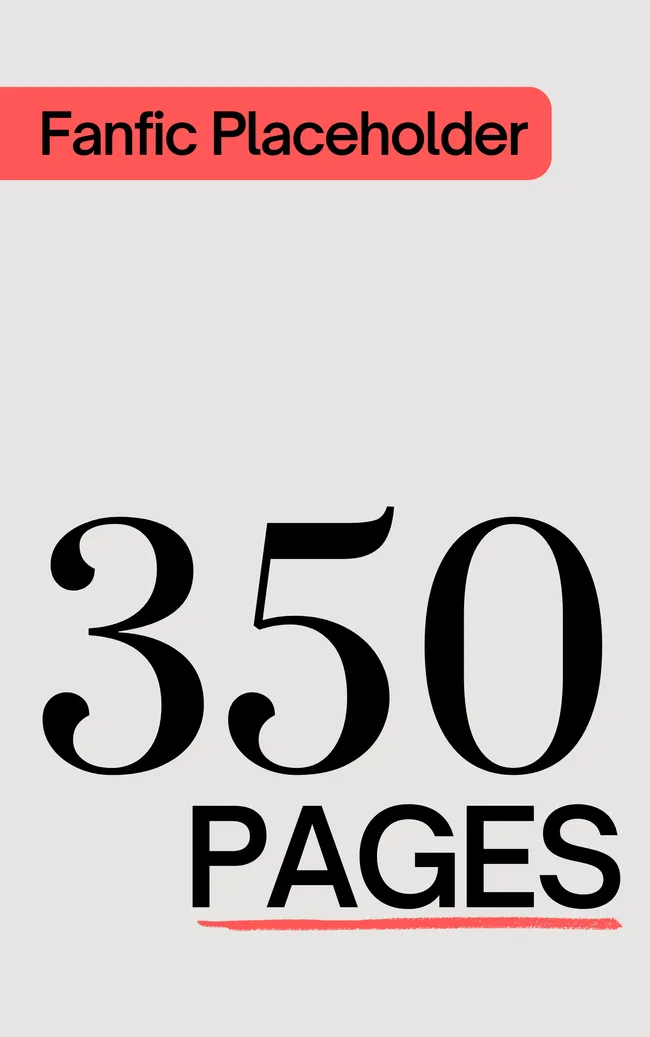 Fanfic Placeholder: 350 Pages