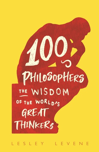 100 Philosophers The Wisdom of the World's Great Thinkers
